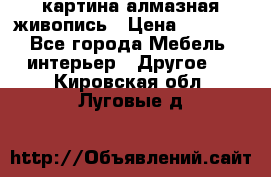 картина алмазная живопись › Цена ­ 2 000 - Все города Мебель, интерьер » Другое   . Кировская обл.,Луговые д.